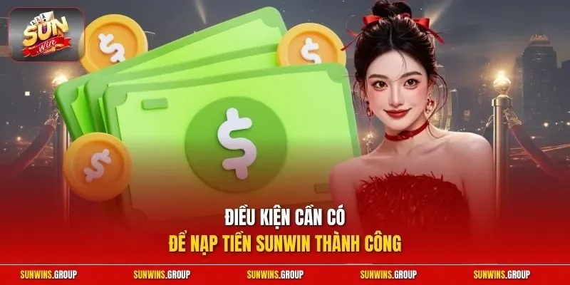 Điều kiện cần có để nạp tiền SUNWIN thành công