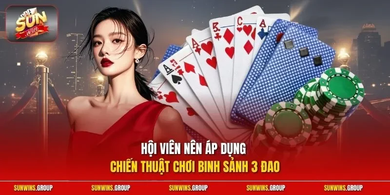 Hội viên nên áp dụng chiến thuật chơi binh sảnh 3 đao