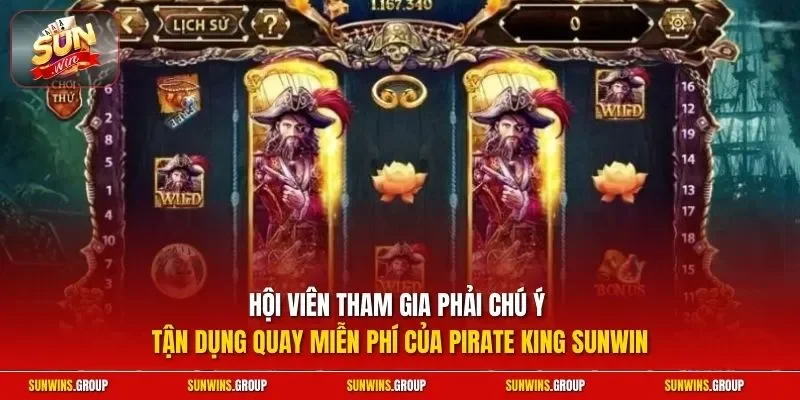 Hội viên tham gia phải chú ý tận dụng quay miễn phí của pirate king SUNWIN