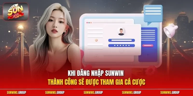 Khi đăng nhập SUNWIN thành công sẽ được tham gia cá cược