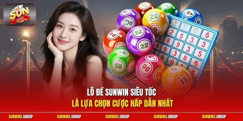 Lô đề SUNWIN siêu tốc là lựa chọn cược hấp dẫn nhất 