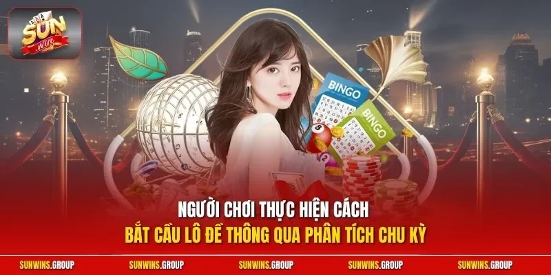 Người chơi thực hiện cách bắt cầu lô đề thông qua phân tích chu kỳ