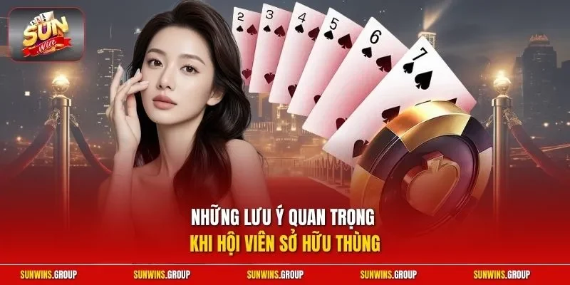 Những lưu ý quan trọng khi hội viên sở hữu thùng