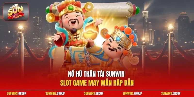 Nổ hũ Thần Tài SUNWIN - slot game may mắn hấp dẫn