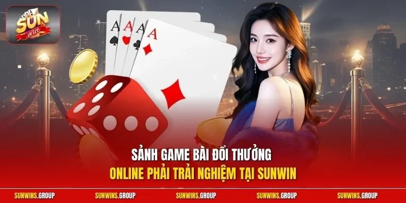 Sảnh game bài đổi thưởng online phải trải nghiệm tại SUNWIN