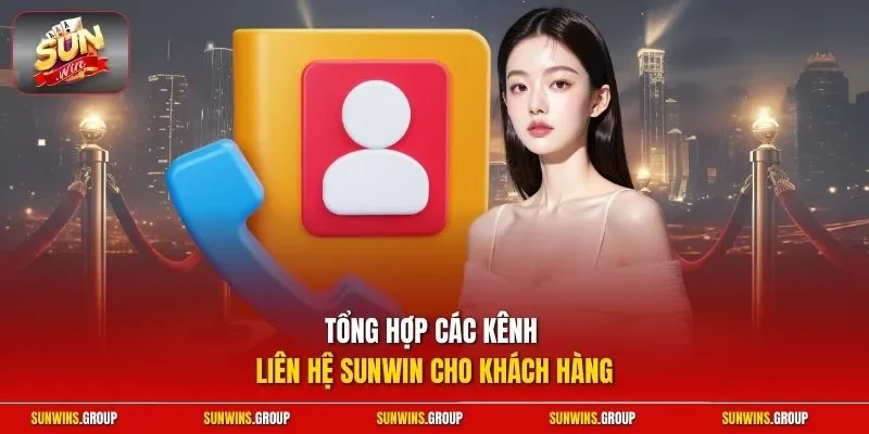 Tổng hợp các kênh liên hệ SUNWIN cho khách hàng