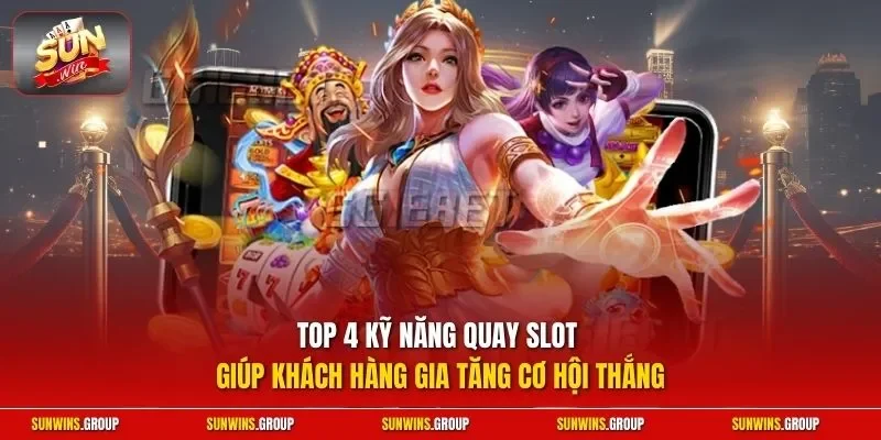 Top 4 kỹ năng quay slot giúp khách hàng gia tăng cơ hội thắng
