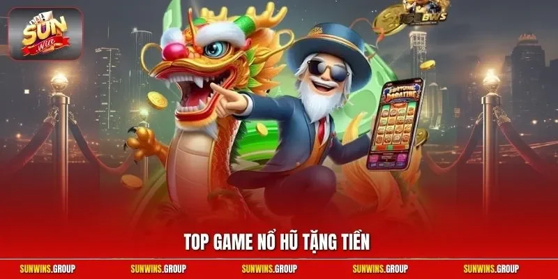 Top game nổ hũ tặng tiền